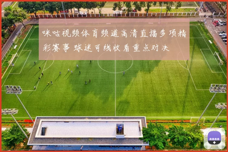 咪咕视频体育频道高清直播多项精彩赛事 球迷可线收看重点对决