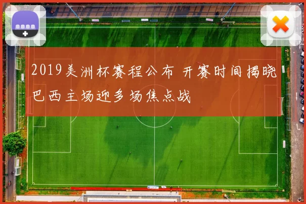2019美洲杯赛程公布 开赛时间揭晓巴西主场迎多场焦点战
